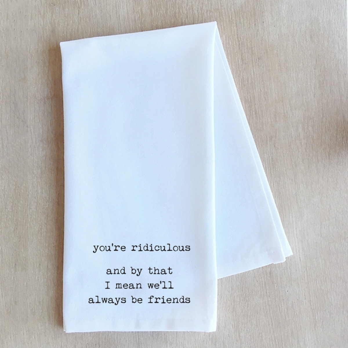 Funny Tea Towel- You're Ridiculous