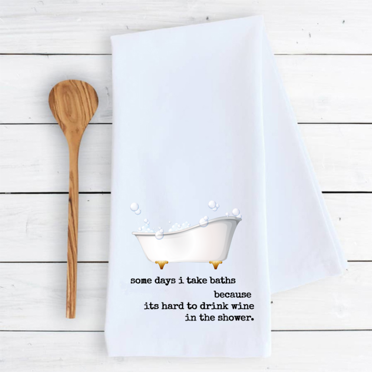 Funny Tea Towel - Some days i take baths