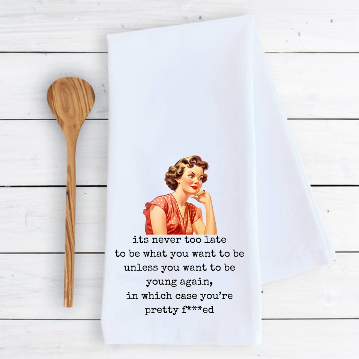 Funny Tea Towel - Its never too late